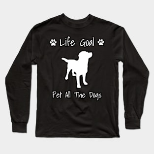 Life Goal: Pet All The Dogs - Dog Gift Long Sleeve T-Shirt